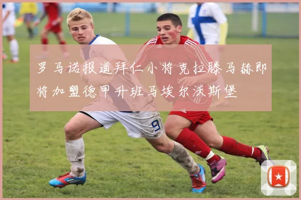 罗马诺报道拜仁小将克拉滕马赫即将加盟德甲升班马埃尔沃斯堡