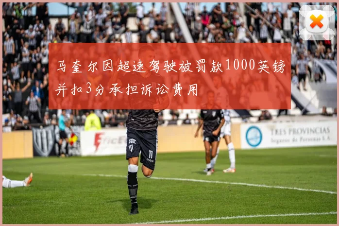 马奎尔因超速驾驶被罚款1000英镑并扣3分承担诉讼费用